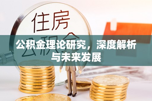 巴林右旗公积金理论研究，深度解析与未来发展