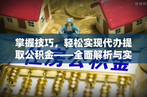 巴林右旗掌握技巧，轻松实现代办提取公积金——全面解析与实践指南