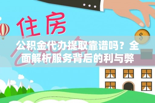 巴林右旗公积金代办提取靠谱吗？全面解析服务背后的利与弊