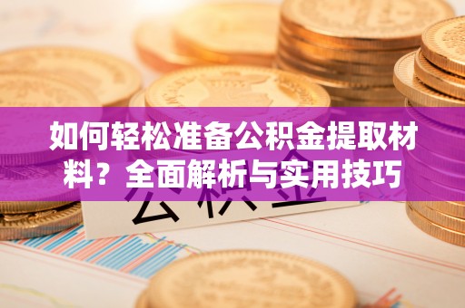 巴林右旗如何轻松准备公积金提取材料？全面解析与实用技巧