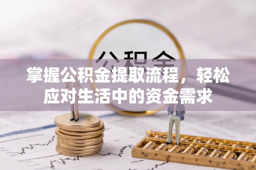 巴林右旗掌握公积金提取流程，轻松应对生活中的资金需求