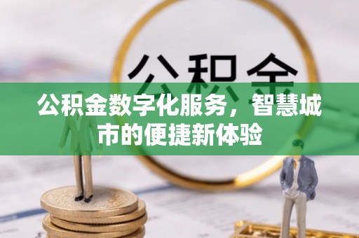 巴林右旗公积金数字化服务，智慧城市的便捷新体验