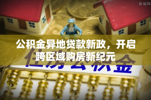 巴林右旗公积金异地贷款新政，开启跨区域购房新纪元