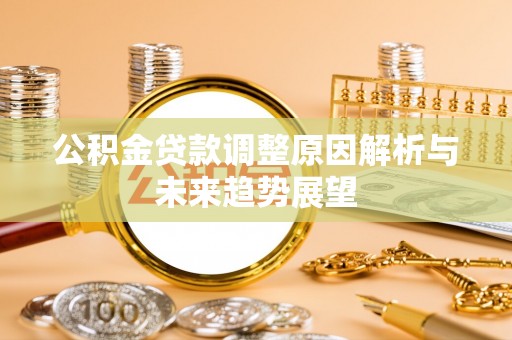 巴林右旗公积金贷款调整原因解析与未来趋势展望