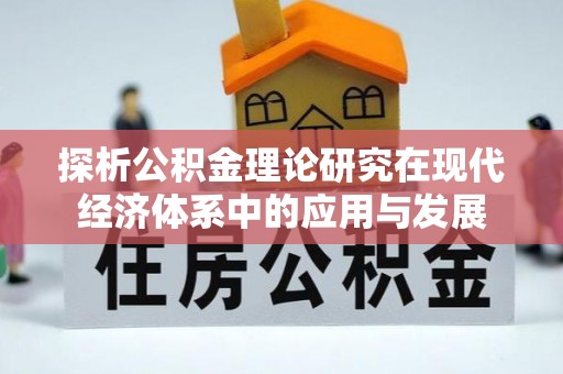 巴林右旗探析公积金理论研究在现代经济体系中的应用与发展