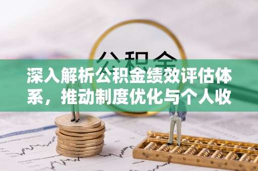 巴林右旗深入解析公积金绩效评估体系，推动制度优化与个人收益最大化