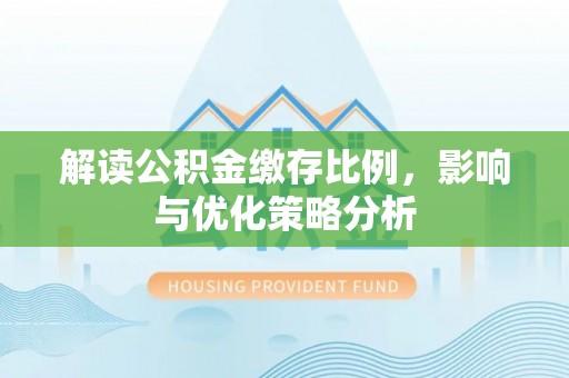 巴林右旗解读公积金缴存比例，影响与优化策略分析