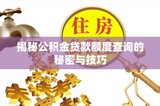 巴林右旗揭秘公积金贷款额度查询的秘密与技巧