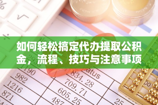 巴林右旗如何轻松搞定代办提取公积金，流程、技巧与注意事项全解析