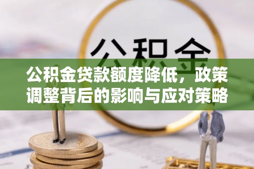 巴林右旗公积金贷款额度降低，政策调整背后的影响与应对策略
