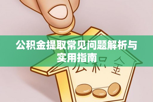 巴林右旗公积金提取常见问题解析与实用指南