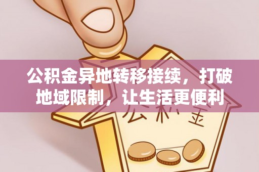 巴林右旗公积金异地转移接续，打破地域限制，让生活更便利