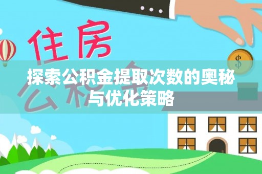巴林右旗探索公积金提取次数的奥秘与优化策略