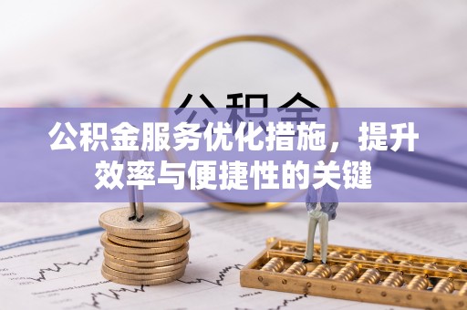 巴林右旗公积金服务优化措施，提升效率与便捷性的关键