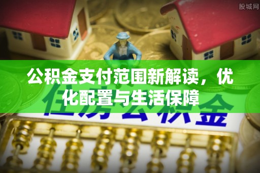 巴林右旗公积金支付范围新解读，优化配置与生活保障