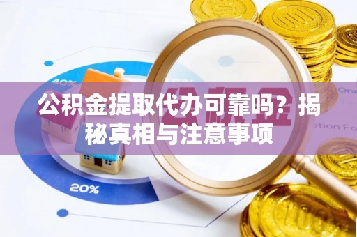 巴林右旗公积金提取代办可靠吗？揭秘真相与注意事项