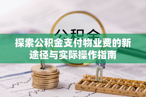 巴林右旗探索公积金支付物业费的新途径与实际操作指南