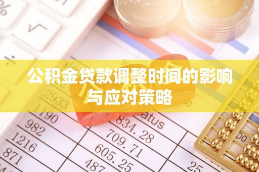 巴林右旗公积金贷款调整时间的影响与应对策略