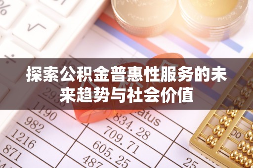 巴林右旗探索公积金普惠性服务的未来趋势与社会价值