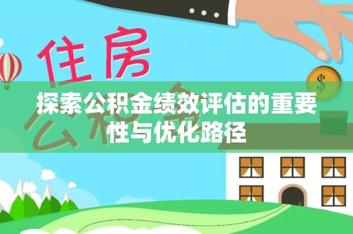 巴林右旗探索公积金绩效评估的重要性与优化路径